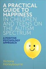 Practical Guide to Happiness in Children and Teens on the Autism Spectrum: A Positive Psychology Approach hind ja info | Ühiskonnateemalised raamatud | kaup24.ee