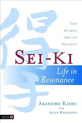 Sei-Ki: Life in Resonance - The Secret Art of Shiatsu hind ja info | Eneseabiraamatud | kaup24.ee