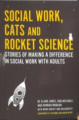 Social Work, Cats and Rocket Science: Stories of Making a Difference in Social Work with Adults hind ja info | Ühiskonnateemalised raamatud | kaup24.ee