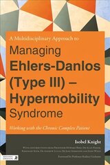 Multidisciplinary Approach to Managing Ehlers-Danlos (Type III) - Hypermobility Syndrome: Working with the Chronic Complex Patient цена и информация | Книги по экономике | kaup24.ee