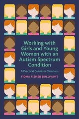 Working with Girls and Young Women with an Autism Spectrum Condition: A Practical Guide for Clinicians hind ja info | Majandusalased raamatud | kaup24.ee