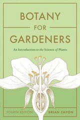 Botany for Gardeners, Fourth Edition: An Introduction to the Science of Plants: An Introduction to the Science of Plants Four цена и информация | Книги по садоводству | kaup24.ee