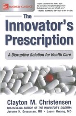 Innovator's Prescription: A Disruptive Solution for Health Care: A Disruptive Solution for Health Care цена и информация | Книги по экономике | kaup24.ee