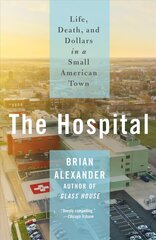 Hospital: Life, Death, and Dollars in a Small American Town hind ja info | Ühiskonnateemalised raamatud | kaup24.ee