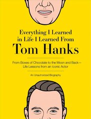 Everything I Learned in Life I Learned From Tom Hanks: From Boxes of Chocolate to Infinity and Beyond - Life Lessons From An Iconic   Actor: An Unauthorized Biography цена и информация | Фантастика, фэнтези | kaup24.ee