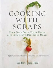 Cooking with Scraps: Turn Your Peels, Cores, Rinds, and Stems into Delicious Meals hind ja info | Retseptiraamatud | kaup24.ee