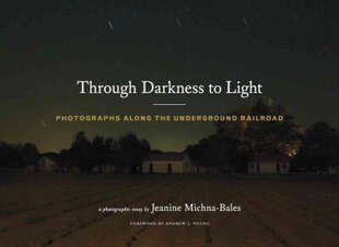 Through Darkness to Light: Photographs Along the Underground Railroad hind ja info | Fotograafia raamatud | kaup24.ee