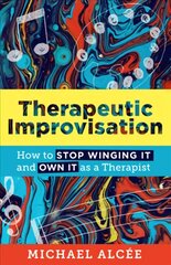 Therapeutic Improvisation: How to Stop Winging It and Own It as a Therapist цена и информация | Книги по экономике | kaup24.ee