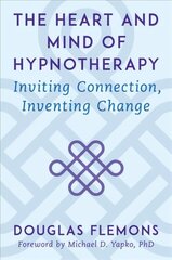 Heart and Mind of Hypnotherapy: Inviting Connection, Inventing Change цена и информация | Книги по экономике | kaup24.ee