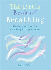 Little Book of Breathing: Simple practices for connecting with your breath hind ja info | Eneseabiraamatud | kaup24.ee