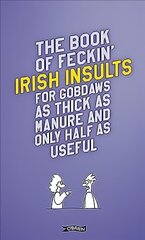 Book of Feckin' Irish Insults for gobdaws as thick as manure and only half as useful New edition цена и информация | Фантастика, фэнтези | kaup24.ee