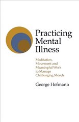 Practicing Mental Illness: Meditation, Movement and Meaningful Work to Manage Challenging Moods цена и информация | Книги по социальным наукам | kaup24.ee