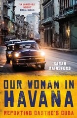 Our Woman in Havana: Reporting Castro's Cuba hind ja info | Ajalooraamatud | kaup24.ee