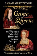 Game of Queens: The Women Who Made Sixteenth-Century Europe hind ja info | Ajalooraamatud | kaup24.ee