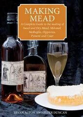 Making Mead: A Complete Guide to the Making of Sweet and Dry Mead, Melomel, Metheglin, Hippocras, Pyment and Cyser цена и информация | Книги рецептов | kaup24.ee