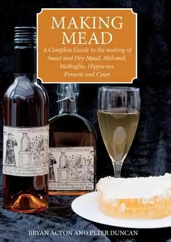 Making Mead: A Complete Guide to the Making of Sweet and Dry Mead, Melomel, Metheglin, Hippocras, Pyment and Cyser цена и информация | Retseptiraamatud  | kaup24.ee
