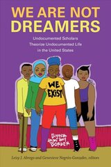 We Are Not Dreamers: Undocumented Scholars Theorize Undocumented Life in the United States цена и информация | Исторические книги | kaup24.ee