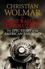 Great Railway Revolution: The Epic Story of the American Railroad Main - print on demand hind ja info | Reisiraamatud, reisijuhid | kaup24.ee