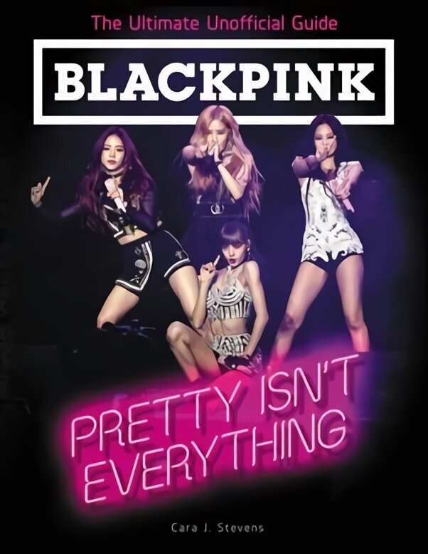 BLACKPINK: Pretty Isn't Everything (The Ultimate Unofficial Guide) hind ja info | Noortekirjandus | kaup24.ee