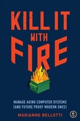 Kill It With Fire: Managing Aging Computer Systems (And Future Proof Modern Ones) цена и информация | Книги по экономике | kaup24.ee