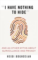 I Have Nothing to Hide: And 20 Other Myths About Surveillance and Privacy hind ja info | Ühiskonnateemalised raamatud | kaup24.ee