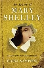 In Search of Mary Shelley: The Girl Who Wrote Frankenstein Main цена и информация | Биографии, автобиогафии, мемуары | kaup24.ee