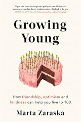 Growing Young: How Friendship, Optimism and Kindness Can Help You Live to 100 цена и информация | Книги по экономике | kaup24.ee