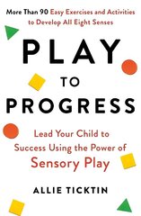 Play to Progress: Lead Your Child to Success Using the Power of Sensory Play цена и информация | Самоучители | kaup24.ee