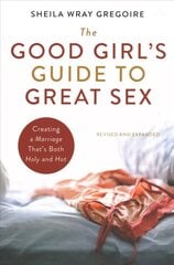 Good Girl's Guide to Great Sex: Creating a Marriage That's Both Holy and Hot hind ja info | Usukirjandus, religioossed raamatud | kaup24.ee