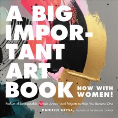 A Big Important Art Book (Now with Women): Profiles of Unstoppable Female Artists--And Projects to Help You Become One цена и информация | Книги об искусстве | kaup24.ee