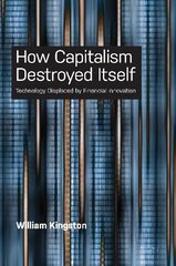 How Capitalism  Destroyed Itself: Technology Displaced by Financial Innovation New edition цена и информация | Книги по экономике | kaup24.ee