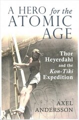 Hero for the Atomic Age: Thor Heyerdahl and the Kon-Tiki Expedition 2nd Revised edition цена и информация | Исторические книги | kaup24.ee