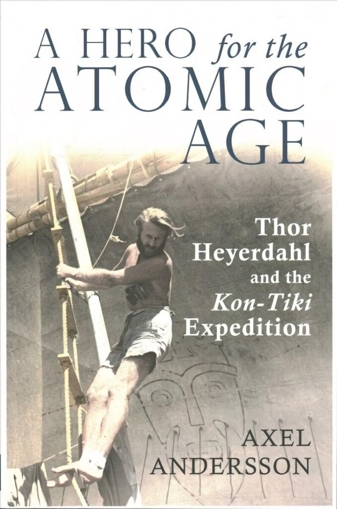 Hero for the Atomic Age: Thor Heyerdahl and the Kon-Tiki Expedition 2nd Revised edition hind ja info | Ajalooraamatud | kaup24.ee