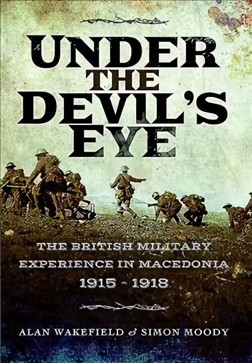 Under the Devil's Eye: The British Military Experience in Macedonia 1915 - 1918 цена и информация | Ajalooraamatud | kaup24.ee