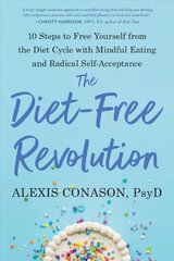 Diet-Free Revolution: 10 Steps to Free Yourself from the Diet Cycle with Mindful Eating and   Radical Self-Acceptance цена и информация | Самоучители | kaup24.ee