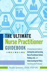 Ultimate Nurse Practitioner Guidebook: A Comprehensive Guide to Getting Into and Surviving Nurse Practitioner School, Finding a Job, and Understanding the Policy That Drives the Profession New edition hind ja info | Majandusalased raamatud | kaup24.ee
