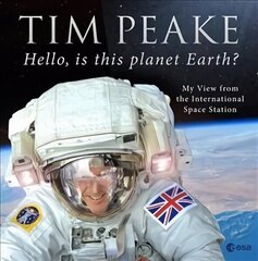 Hello, is this planet Earth?: My View from the International Space Station (Official Tim Peake Book) цена и информация | Биографии, автобиогафии, мемуары | kaup24.ee