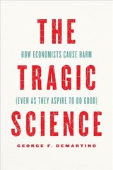 Tragic Science: How Economists Cause Harm (Even as They Aspire to Do Good) hind ja info | Majandusalased raamatud | kaup24.ee