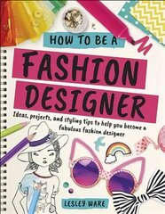 How To Be A Fashion Designer: Ideas, Projects and Styling Tips to help you Become a Fabulous Fashion   Designer цена и информация | Книги для подростков и молодежи | kaup24.ee