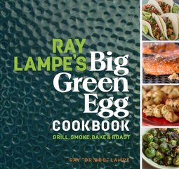 Ray Lampe's Big Green Egg Cookbook: Grill, Smoke, Bake & Roast цена и информация | Книги рецептов | kaup24.ee