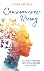 Consciousness Rising: Guiding You through Spiritual Awakening and beyond hind ja info | Eneseabiraamatud | kaup24.ee