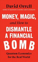 Money, Magic, and How to Dismantle a Financial Bomb: Quantum Economics for the Real World цена и информация | Книги по экономике | kaup24.ee