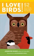 I Love Birds!: 52 Ways to Wonder, Wander, and Explore Birds with Kids hind ja info | Noortekirjandus | kaup24.ee