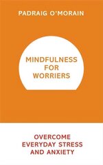 Mindfulness for Worriers: Overcome Everyday Stress and Anxiety hind ja info | Eneseabiraamatud | kaup24.ee