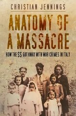 Anatomy of a Massacre: How the SS Got Away with War Crimes in Italy hind ja info | Ajalooraamatud | kaup24.ee