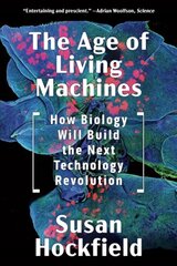 Age of Living Machines: How Biology Will Build the Next Technology Revolution hind ja info | Ühiskonnateemalised raamatud | kaup24.ee