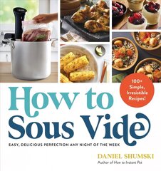 How to Sous Vide: Easy, Delicious Perfection Any Night of the Week: 100plus Simple, Irresistible Recipes hind ja info | Retseptiraamatud  | kaup24.ee