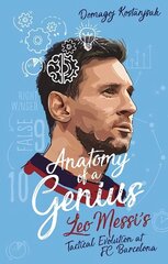 Anatomy of a Genius: Leo Messi's Tactical Evolution at Fc Barcelona цена и информация | Книги о питании и здоровом образе жизни | kaup24.ee