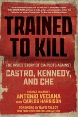 Trained to Kill: The Inside Story of CIA Plots against Castro, Kennedy, and Che hind ja info | Ajalooraamatud | kaup24.ee