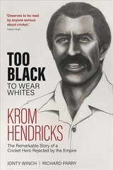Too Black to Wear Whites: The Remarkable Story of Krom Hendricks, a Cricket Hero Rejected by the Empire hind ja info | Elulooraamatud, biograafiad, memuaarid | kaup24.ee